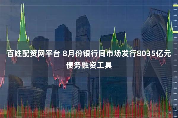 百姓配资网平台 8月份银行间市场发行8035亿元债务融资工具