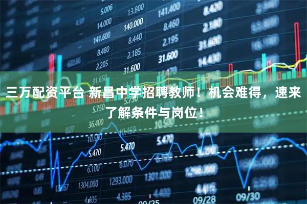 三万配资平台 新昌中学招聘教师！机会难得，速来了解条件与岗位！