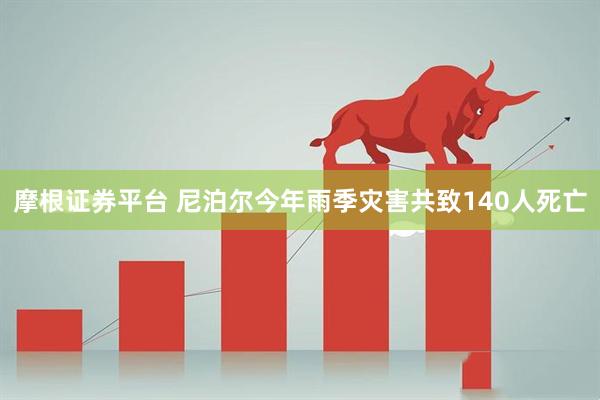 摩根证券平台 尼泊尔今年雨季灾害共致140人死亡