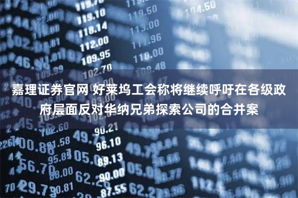 嘉理证券官网 好莱坞工会称将继续呼吁在各级政府层面反对华纳兄弟探索公司的合并案